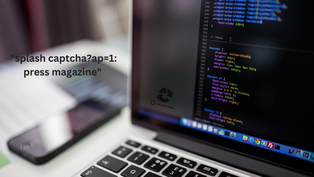 Understanding the Role and Challenges of Splash Captcha?ap=1: pressmagazine